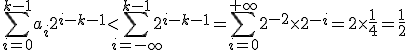 3$\Bigsum_{i=0}^{k-1}a_i2^{i-k-1}<\Bigsum_{i=-\infty}^{k-1}2^{i-k-1} = \Bigsum_{i=0}^{+\infty}2^{-2}\times2^{-i} = 2\times\fr14 = \fr12